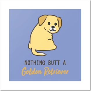 Nothing Butt a Golden Retriever Posters and Art